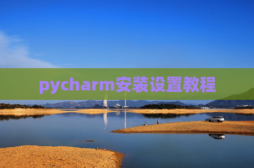 pycharm安装设置教程 pycharm安装设置教程